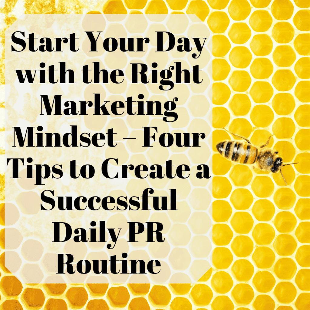 Start Your Day with the Right Marketing Mindset – Four Tips to Create a Successful Daily PR Routine