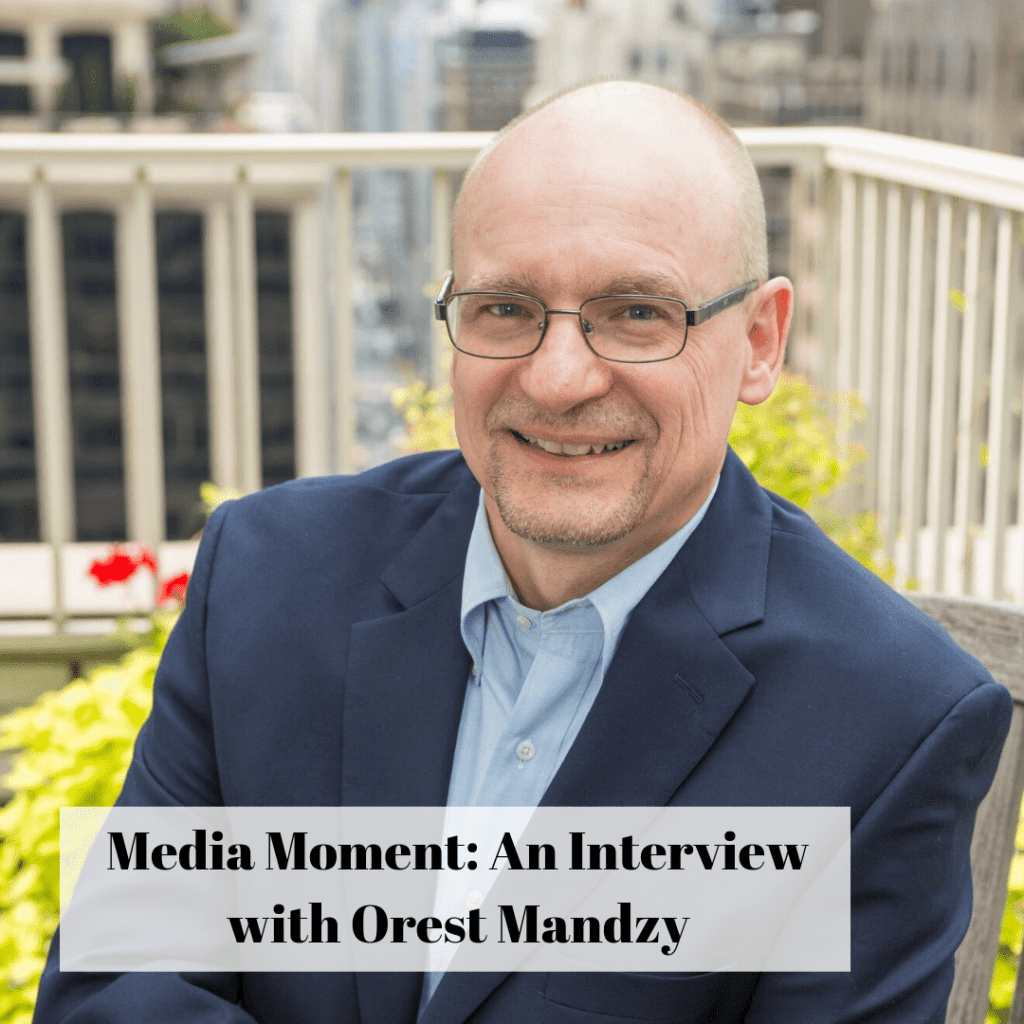 Media Moment: An Interview with Orest Mandzy