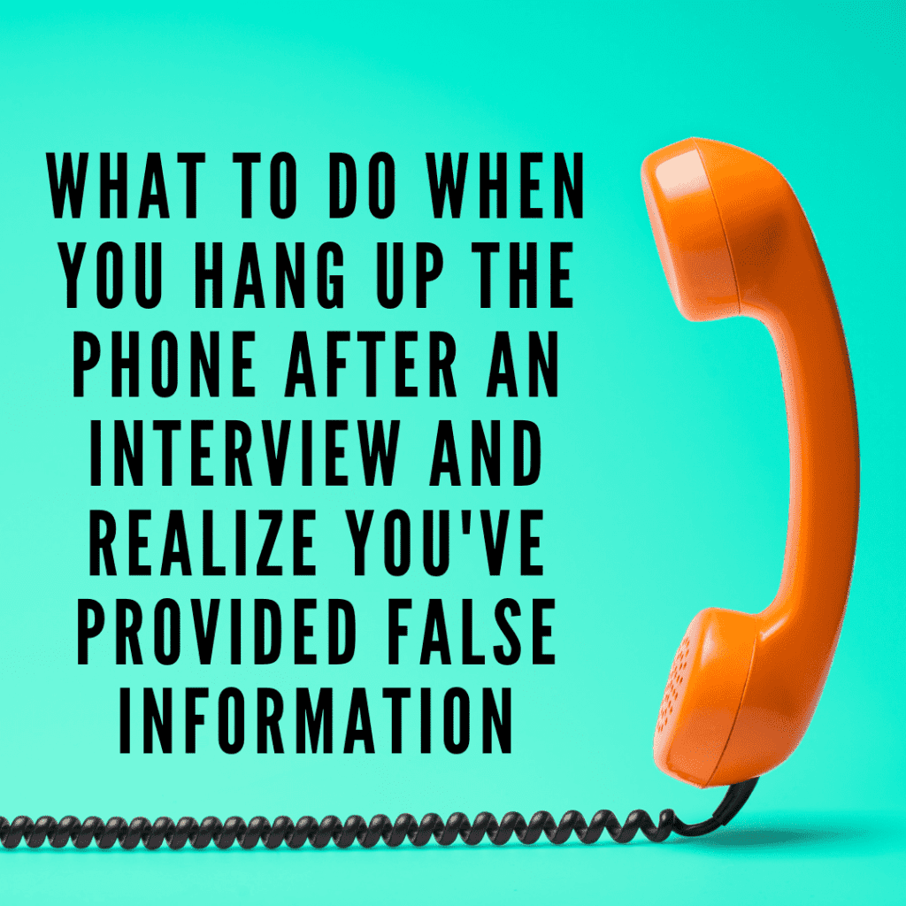 What to Do When You Hang up the Phone After an Interview and Realize You’ve Provided False Information