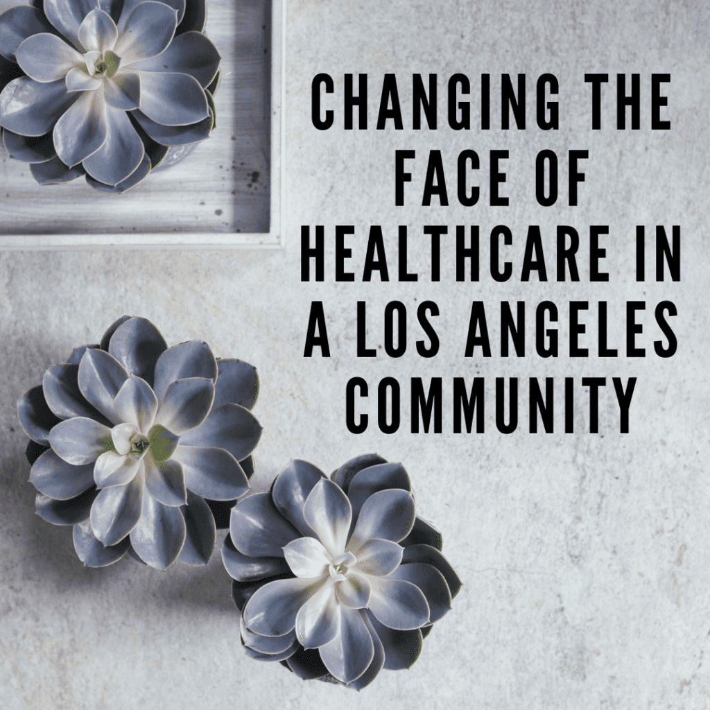 Changing the face of healthcare in a Los Angeles community