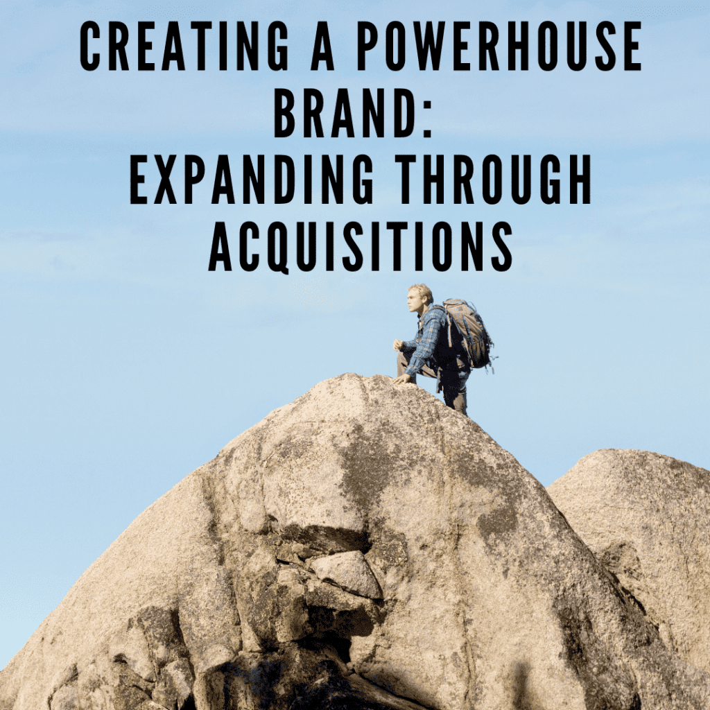 Creating A Powerhouse Brand: Expanding Through Acquisitions