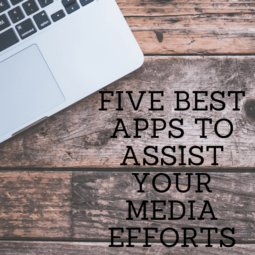 Five Best Apps to Assist Your Media Efforts