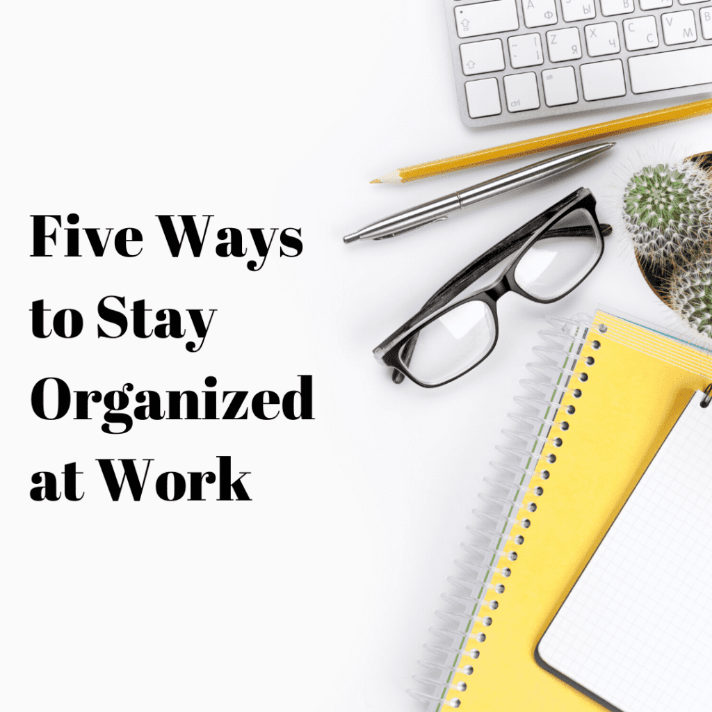 Five Ways to Stay Organized at Work