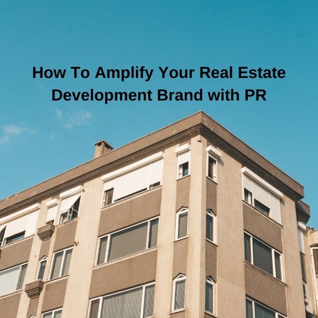How To Amplify Your Real Estate Development Brand with PR