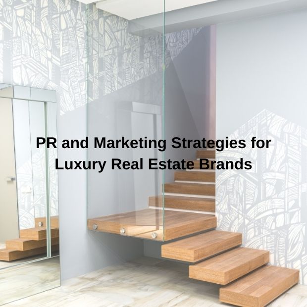 PR and Marketing Strategies for Luxury Real Estate Brands