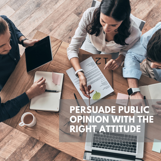 Persuade Public Opinion With The Right Attitude