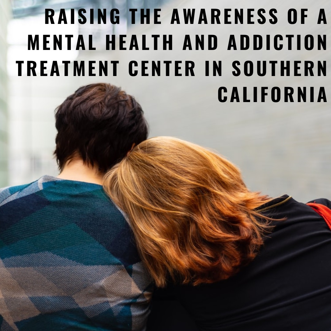 Raising the awareness of a mental health and addiction treatment center in Southern California