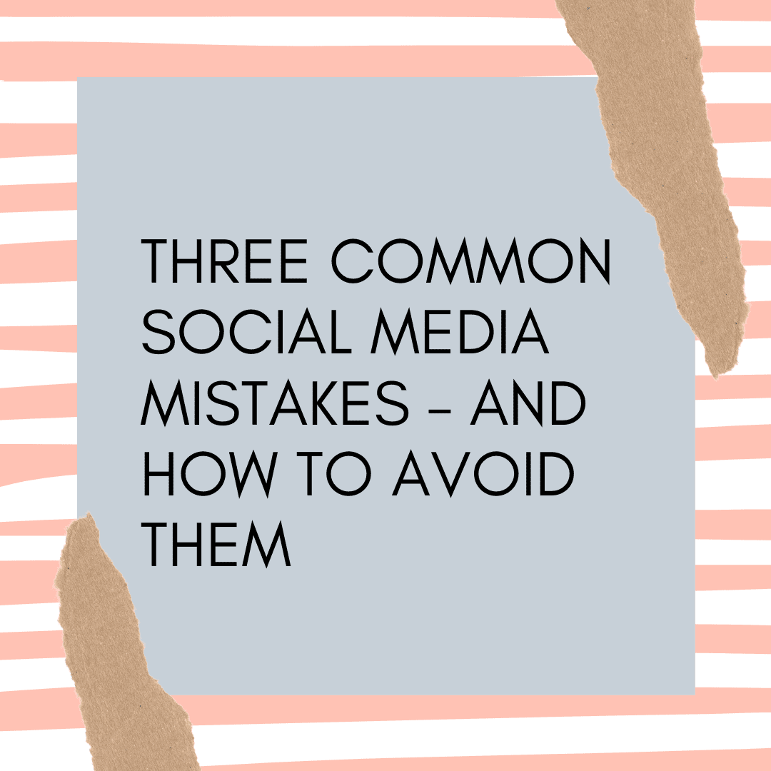 Three Common Social Media Mistakes and How to Avoid Them