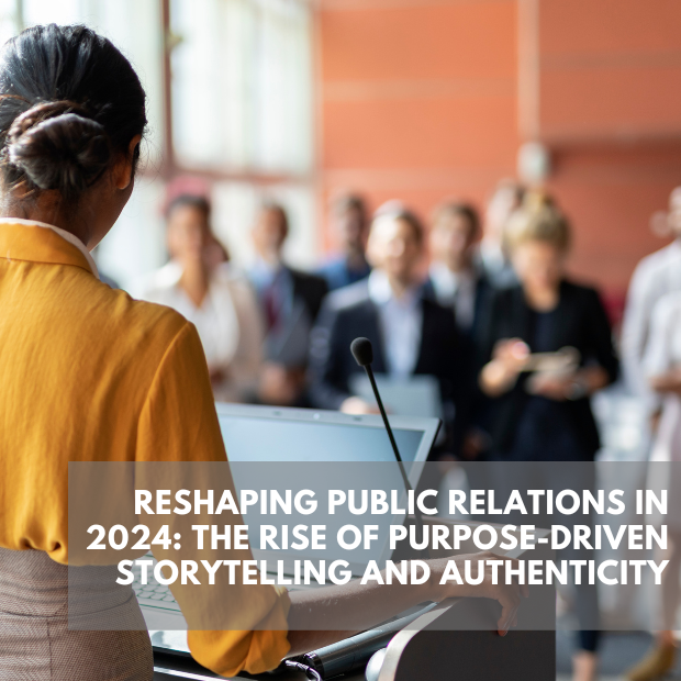 Reshaping Public Relations In 2024: The Rise Of Purpose-driven Storytelling And Authenticity